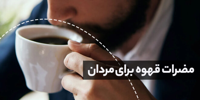 از مضرات نوشیدن قهوه برای مردان می‌توان به مشکلات گوارشی و ناباروری اشاره کرد.